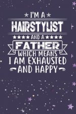 I'm A Hairstylist And A Father Which Means I am Exhausted and Happy: Father's Day Gift for Hairstylist Dad