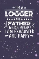 I'm A Logger And A Father Which Means I am Exhausted and Happy: Father's Day Gift for Logger Dad