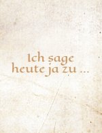 Ich sage heute ja zu ...