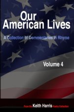 Our American Lives, Volume 4: A Collection of Commentaries in Rhyme