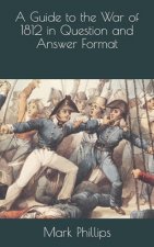 A Guide to the War of 1812 in Question and Answer Format