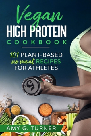 Vegan HIGH Protein Cookbook: 101 Plant-based NO MEAT recipes for Athletes (Strong Body, Health, Vitality, Energy, Fitness, Bodybuilding, Fuel Your