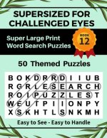 SUPERSIZED FOR CHALLENGED EYES, Book 12: Super Large Print Word Search Puzzles