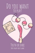 Do you want to play? Truth or Dare - Date Night Sex Adult GAme: Perfect Valentine's day gift for him or her - Sexy game for consenting adults!