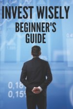 Invest Wisely: BEGINNER'S GUIDE: How to get started on this great investment road!