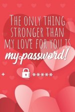 The only thing stronger than my love for you is my password!: Great alternative to Valentine's Day card ! Keep your website login credentials, softwar