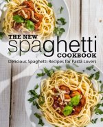 The New Spaghetti Cookbook: Delicious Spaghetti Recipes for Pasta Lovers (2nd Edition)
