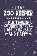 I'm A Zoo Keeper And A Father Which Means I am Exhausted and Happy: Father's Day Gift for Zoo Keeper Dad