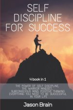 Self Discipline For Success: 4 Books in 1 The Power of Self Discipline, The Warrior Mindset, Subconscious Mind, Positive Thinking Everything You Ne