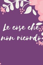 Le cose che non ricordo: Il quaderno a righe per scrivere nei tuoi appuntamenti, pensieri e note, per donne, 110 pagine, 6.9 in/ 15x23 cm