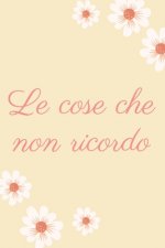 Le cose che non ricordo: Il quaderno a righe per scrivere nei tuoi appuntamenti, pensieri e note, per donne, 110 pagine, 6.9 in/ 15x23 cm