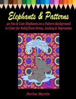 Elephants & Patterns: An Adult Coloring Book Featuring 40 Fun and Cute African Elephants on a Pattern Background to Color for Relief of Stre