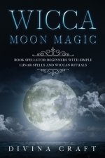 Wicca Moon Magic: Book Spells for Beginners with simple Lunar Spells and Wiccan Rituals