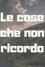 Le cose che non ricordo - le montagne: Il quaderno a righe per scrivere nei tuoi appuntamenti, pensieri e note, per le donne e gli uomini, 110 pagine,
