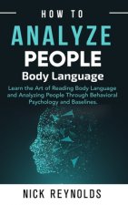How to Analyze People: : Learn How to Read Peoples Body Language