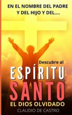 En el nombre del Padre y del Hijo y del...: Decubre al ESPÍRITU SANTO, el Dios Olvidado