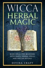 Wicca Herbal Magic: Book Spells For Beginners With Simple Herbal Spells And Wiccan Rituals