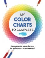 My Color Charts to Complete: Create, organize, test, and choose the perfect colors for every project!