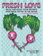 Fresh Love: Relax And Enjoy Your Favorite Vegetables Gettin' In The Mood, A Coloring Book For Adults