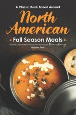 A Classic Book Based Around North American Fall Season Meals: Enjoy this Easy-to-Follow Collection of Fall Season Classic North American Recipes!