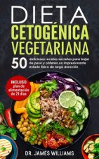 Dieta Cetogénica Vegetariana: 50 deliciosas Recetas Secretas para Bajar de Peso y obtener un Impresionante Estado Físico de larga Duración (INCLUYE