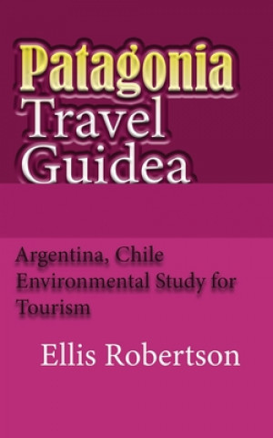 Patagonia Travel Guide: Argentina, Chile Environmental Study for Tourism