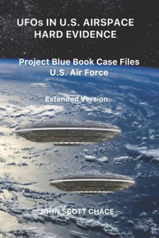 UFOs IN U.S. AIRSPACE: HARD EVIDENCE: Project Blue Book Case Files U.S. Air Force - Extended Version (John Scott Chace)(Brožovaná)