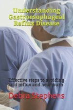 Understanding Gastroesophageal Reflux Disease: Effective steps to avoiding acid reflux and heartburn