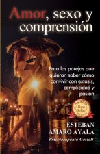 Amor, Sexo Y Comprensión: Para las parejas que quieran saber cómo convivir con éxtasis, complicidad y pasión.