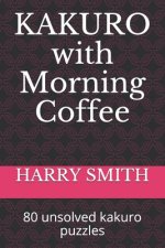 KAKURO with Morning Coffee: 80 unsolved kakuro puzzles
