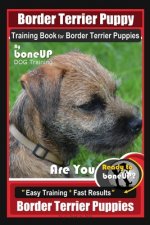 Border Terrier Puppy Training Book for Border Terrier Puppies, By BoneUP DOG Training, Are You Ready to Bone Up? Easy Training * Fast Results, Border