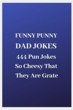 Funny Punny Dad Jokes: 444 Pun Jokes So Cheesy That They Are Grate