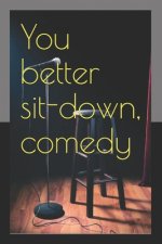 You better sit-down, comedy