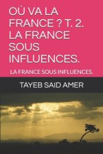 O? Va La France ? T. 2. La France Sous Influences.