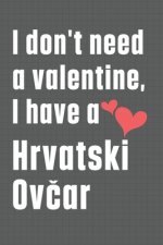 I don't need a valentine, I have a Hrvatski Ovčar: For Hrvatski Ovčar Dog Fans