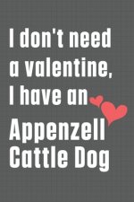 I don't need a valentine, I have an Appenzell Cattle Dog: For Appenzell Cattle Dog Fans
