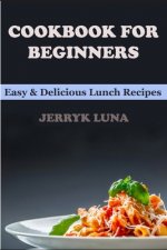 Cookbook for Beginners: Easy & Delicious Lunch Recipes