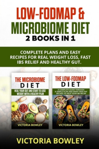 Low-FODMAP & Microbiome Diet: 2 Books In 1: Complete Plans and Easy Recipes for Real Weight Loss, Fast IBS Relief and Healthy Gut.