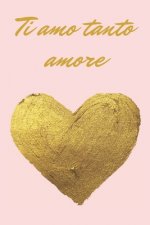 Ti amo tanto amore - oro e rosa: Il quaderno a righe per le donne, regalo per compleanno, anniversario e San Valentino, 110 pagine, 6.9 in/ 15x23 cm