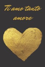 Ti amo tanto amore - oro e nero: Il quaderno a righe per le donne, regalo per compleanno, anniversario e San Valentino, 110 pagine, 6.9 in/ 15x23 cm