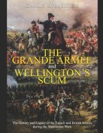 The Grande Armée and Wellington's Scum: The History and Legacy of the French and British Armies during the Napoleonic Wars