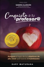 Conquista a Tu Profesor@: Asegura el logro de tus objetivos de alto nivel optimizando 5 habilidades