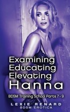 Examining, Educating, Elevating Hanna: BDSM Training School Books 7, 8, 9 - Hanna's Story
