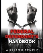 Federal Defendant's Handbook: Everything you never wanted to know, when the Feds knock on your door