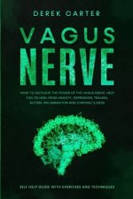 Vagus Nerve: How to Activate the Power of the Vagus Nerve to Help You Heal from Anxiety, Depression, Trauma, Autism, Inflammation,