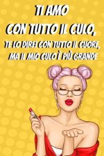 Ti amo con tutto il culo: regalo divertente originale per san valentino, Quaderno foderato, regalo perfetto per il tuo ragazzo, fidanzata, mogli