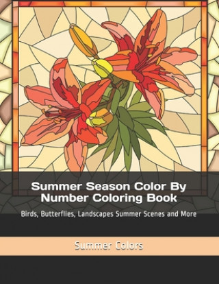 Summer Season Color By Number Coloring Book: Birds, Butterflies, Landscapes Summer Scenes and More