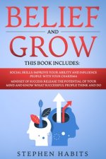 Belief and Grow: This Book includes: Social Skills: Influence People with Your Charisma; Mindset of Success: Release the Potential of y