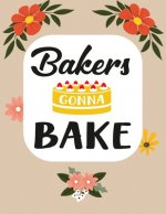Bakers Gonna Bake: Recipe Book To Write In Your Own Recipes
