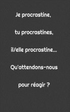 Je procrastine, tu procrastine, il/elle procrastine... Qu'attendons-nous pour réagir ?: Carnet ligné de 100 pages pour écrire vos pensées négatives ma